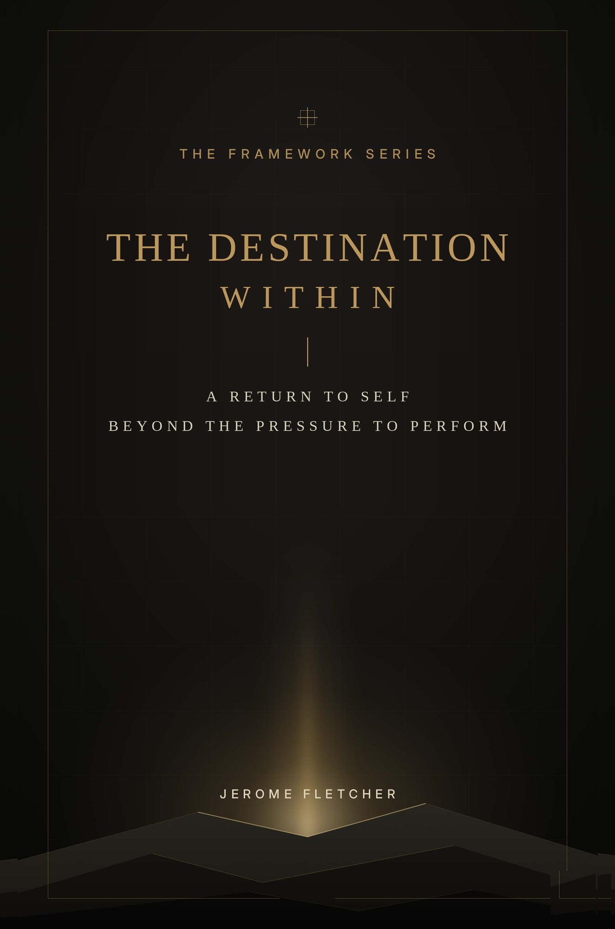 The Destination Within: A Return to Self Beyond the Pressure to Perform by Jerome Fletcher, book cover